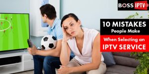 10 Common Mistakes to Avoid To Choose the Best IPTV Service