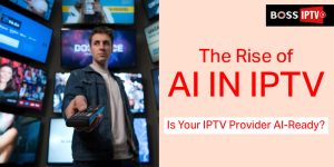 The Rise of AI in IPTV