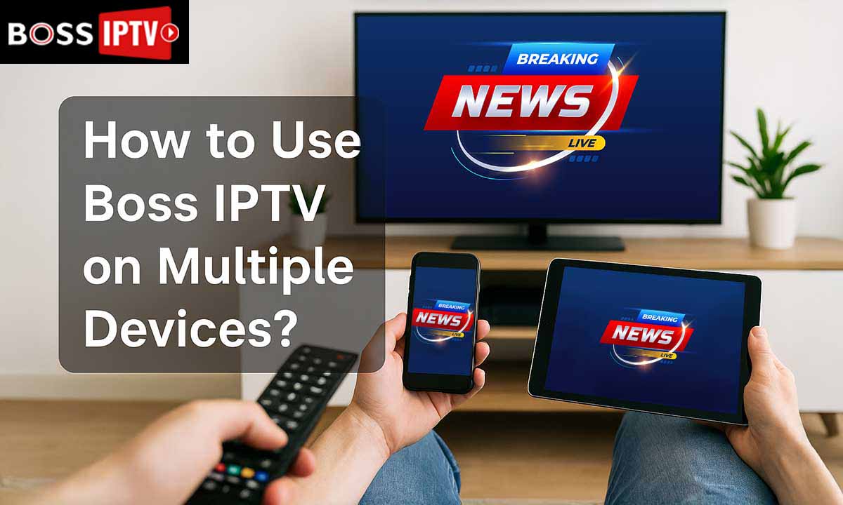 How to Use Boss IPTV on Multiple Devices